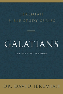 Galatians: The Path to Freedom (David Jeremiah Bible Study Series)