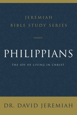 Philippians: The Joy of Living in Christ (David Jeremiah Bible Study Series)