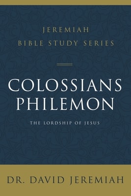 Colossians and Philemon the Lordship of Jesus (David Jeremiah Bible Study Series)