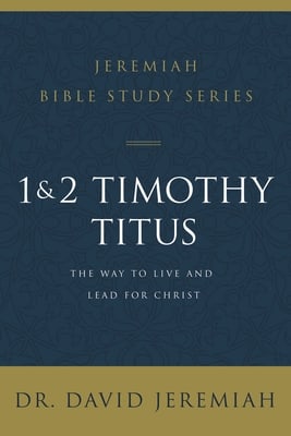 1 and 2 Timothy and Titus: The Way to Live and Lead For Christ (David Jeremiah Bible Study Series)