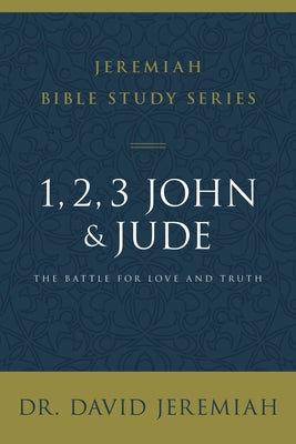 1, 2, 3, John and Jude: The Battle For Love and Truth (David Jeremiah Bible Study Series)