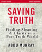 Saving Truth (Study Guide): Finding Meaning and Clarity in a Post-Truth World