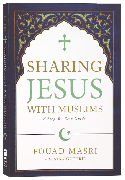 Sharing Jesus With Muslims: A Step-By-Step Guide