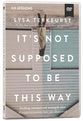 It's Not Supposed to Be This Way: Finding Unexpected Strength When Disappointments Leave You Shattered (Dvd Study)