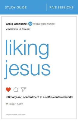 Liking Jesus (Study Guide): Intimacy and Contentment in a Selfie-Centered World