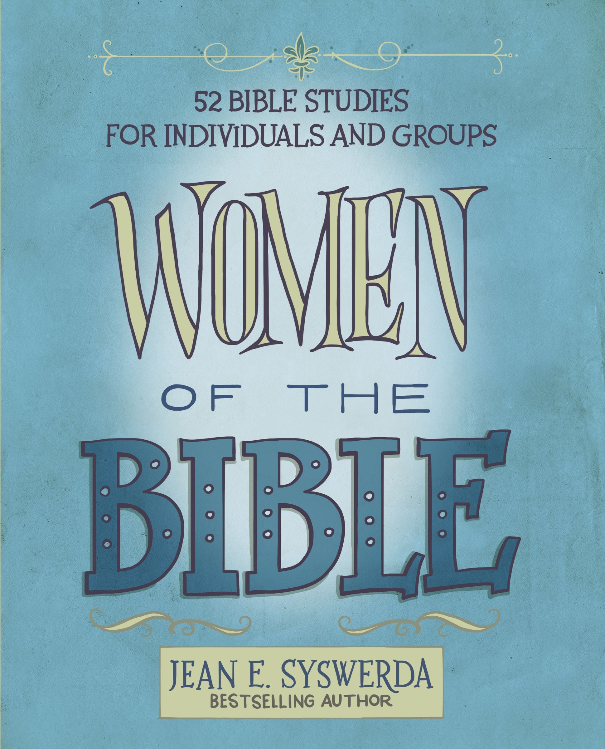 Women of the Bible: 52 Bible Studies For Individuals and Groups