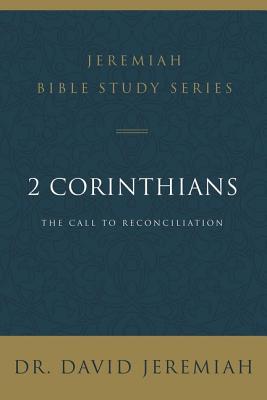2 Corinthians: The Call to Reconciliation (David Jeremiah Bible Study Series)