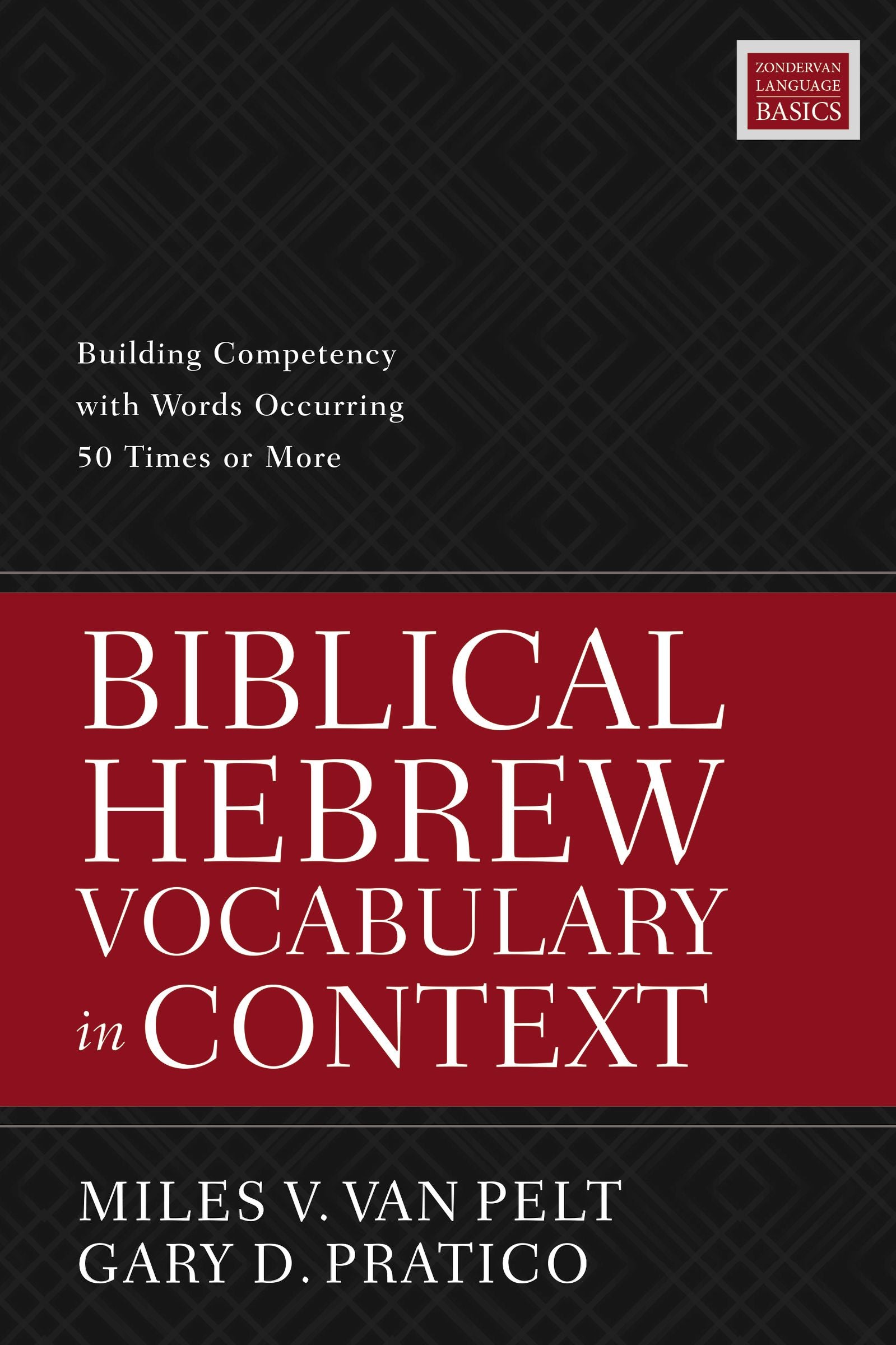 Biblical Hebrew Vocabulary in Context: Building Competency With Words Occurring 50 Times Or More