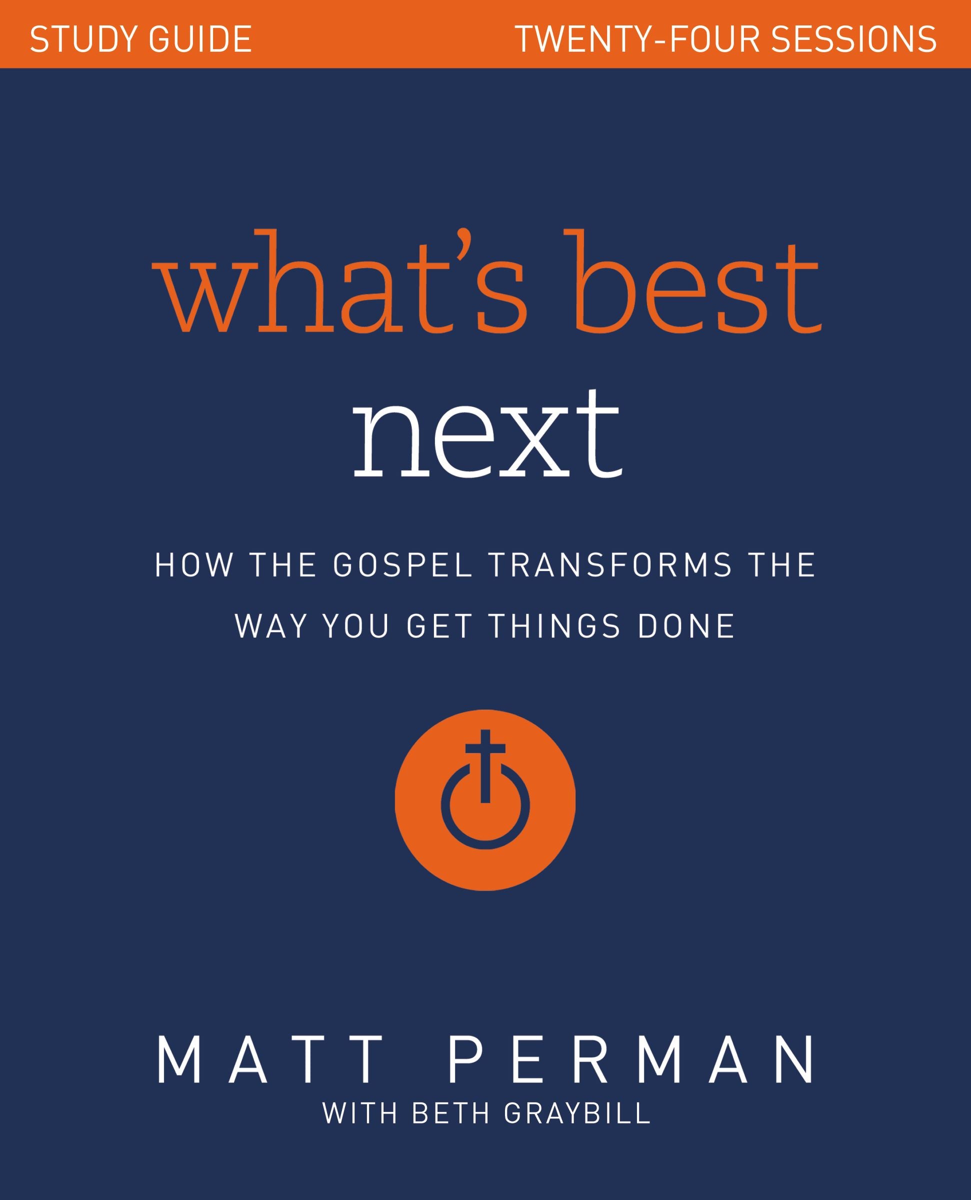 What's Best Next (Study Guide): How the Gospel Transforms the Way You Get Things Done