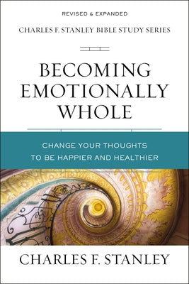 Emotionally Whole: Change Your Thoughts to Be Happier and Healthier (Charles F Stanley Bible Study Series)