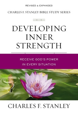 Developing Inner Strength: Receive God's Power in Every Situation (Charles F Stanley Bible Study Series)