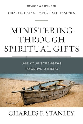 Ministering Through Spiritual Gifts: Use Your Strengths to Serve Others (Charles F Stanley Bible Study Series)