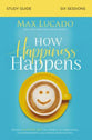 How Happiness Happens (Study Guide): Finding Lasting Joy in a World of Comparison, Disappointment, and Unmet Expectations
