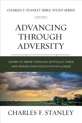 Advancing Through Adversity: Biblical Foundations For Living the Christian Life (Charles F Stanley Bible Study Series)