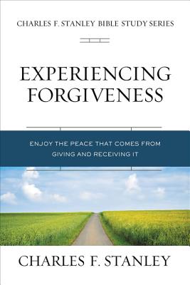 Experiencing Forgiveness: Biblical Foundations For Living the Christian Life (Charles F Stanley Bible Study Series)