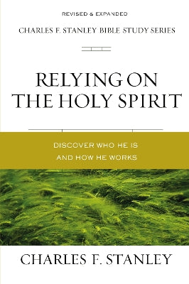 Relying on the Holy Spirit: Biblical Foundations For Living the Christian Life (Charles F Stanley Bible Study Series)