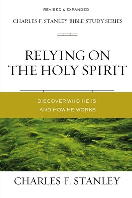 Relying on the Holy Spirit: Biblical Foundations For Living the Christian Life (Charles F Stanley Bible Study Series)