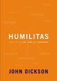 Humilitas: A Lost Key to Life, Love, and Leadership