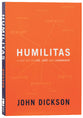 Humilitas: A Lost Key to Life, Love, and Leadership