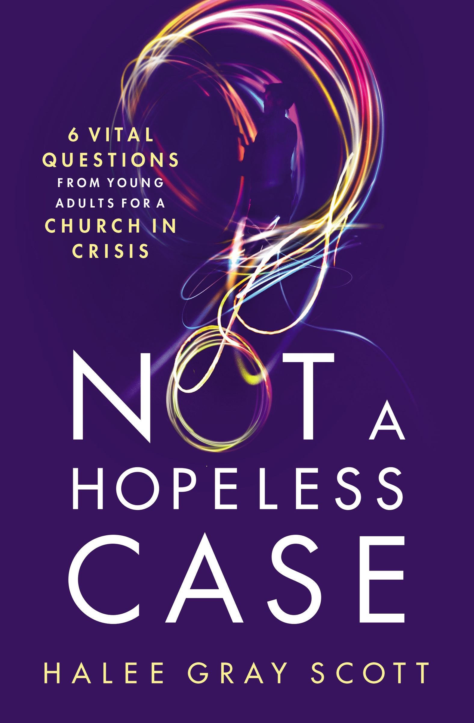 Not a Hopeless Case: 6 Vital Questions From Young Adults For a Church in Crisis