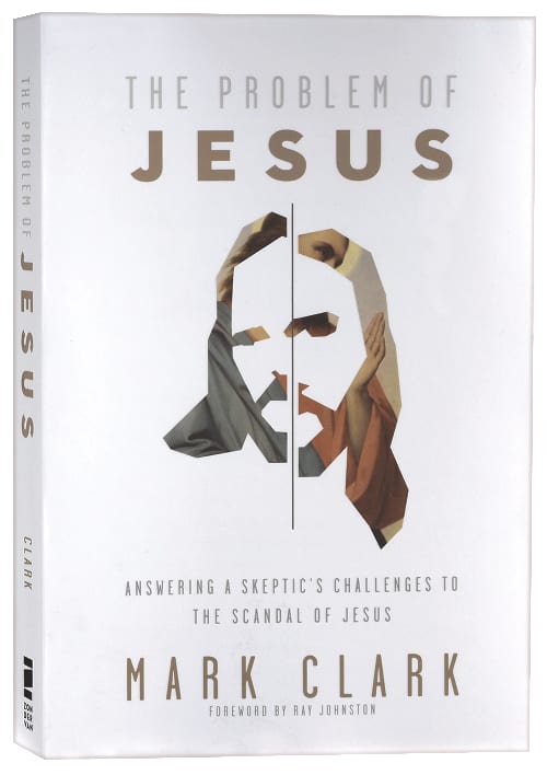 The Problem of Jesus: Answering a Skeptic's Challenges to the Scandal of Jesus
