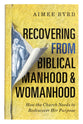 Recovering From Biblical Manhood and Womanhood: How the Church Needs to Rediscover Her Purpose