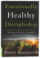 Emotionally Healthy Discipleship: Moving From Shallow Christianity to Deep Transformation