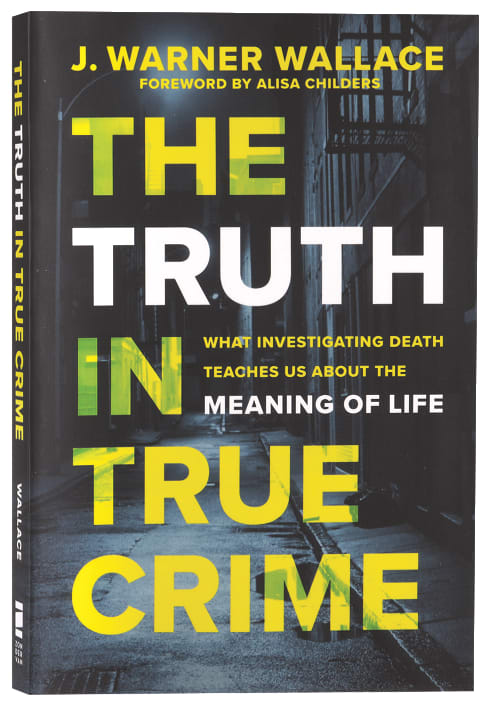 The Truth in True Crime: What Investigating Death Teaches Us About the Meaning of Life
