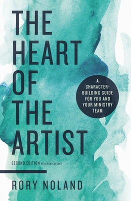 The Heart of the Artist: A Character-Building Guide For You and Your Ministry Team (Second Edition)