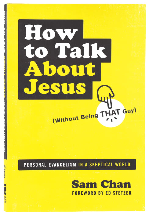 How to Talk About Jesus: Personal Evangelism in a Skeptical World (Without Being That Guy)