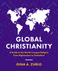 Global Christianity: A Guide to the World's Largest Religion From Afghanistan to Zimbabwe