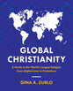 Global Christianity: A Guide to the World's Largest Religion From Afghanistan to Zimbabwe