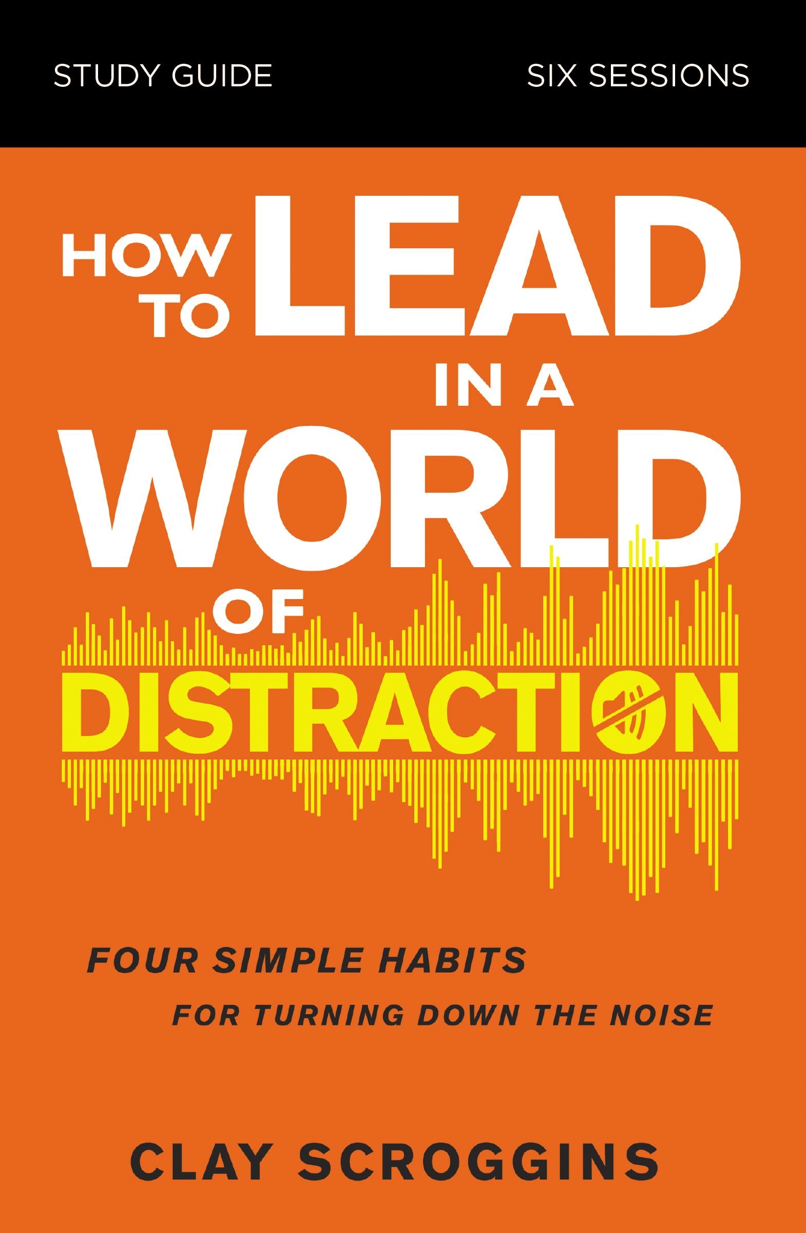 How to Lead in a World of Distraction (Study Guide)