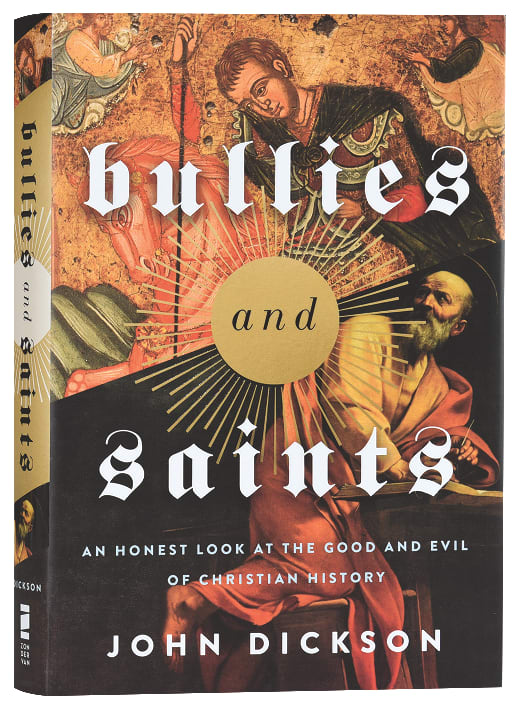 Bullies and Saints: An Honest Look At the Good and Evil of Christian History