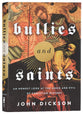 Bullies and Saints: An Honest Look At the Good and Evil of Christian History