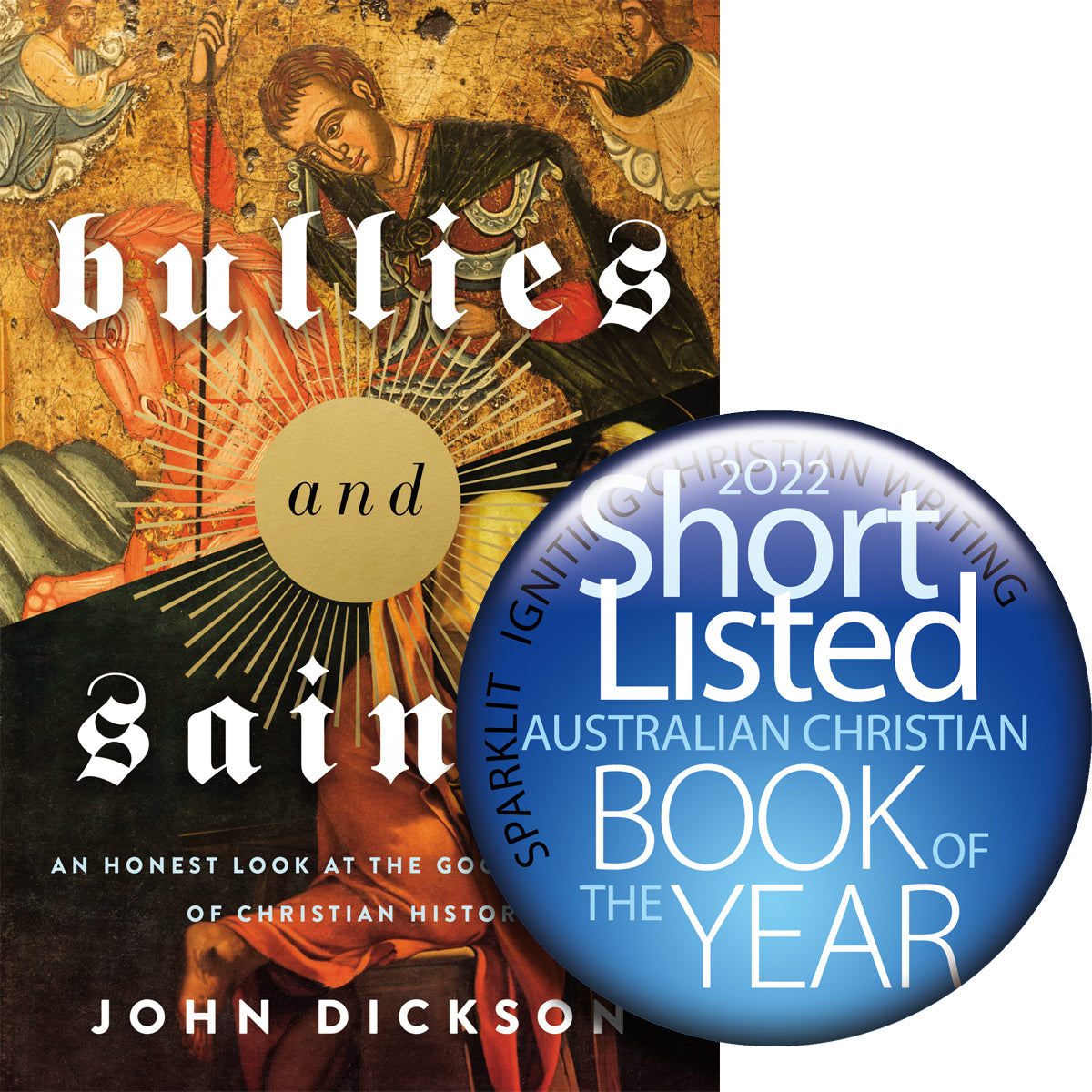 Bullies and Saints: An Honest Look At the Good and Evil of Christian History