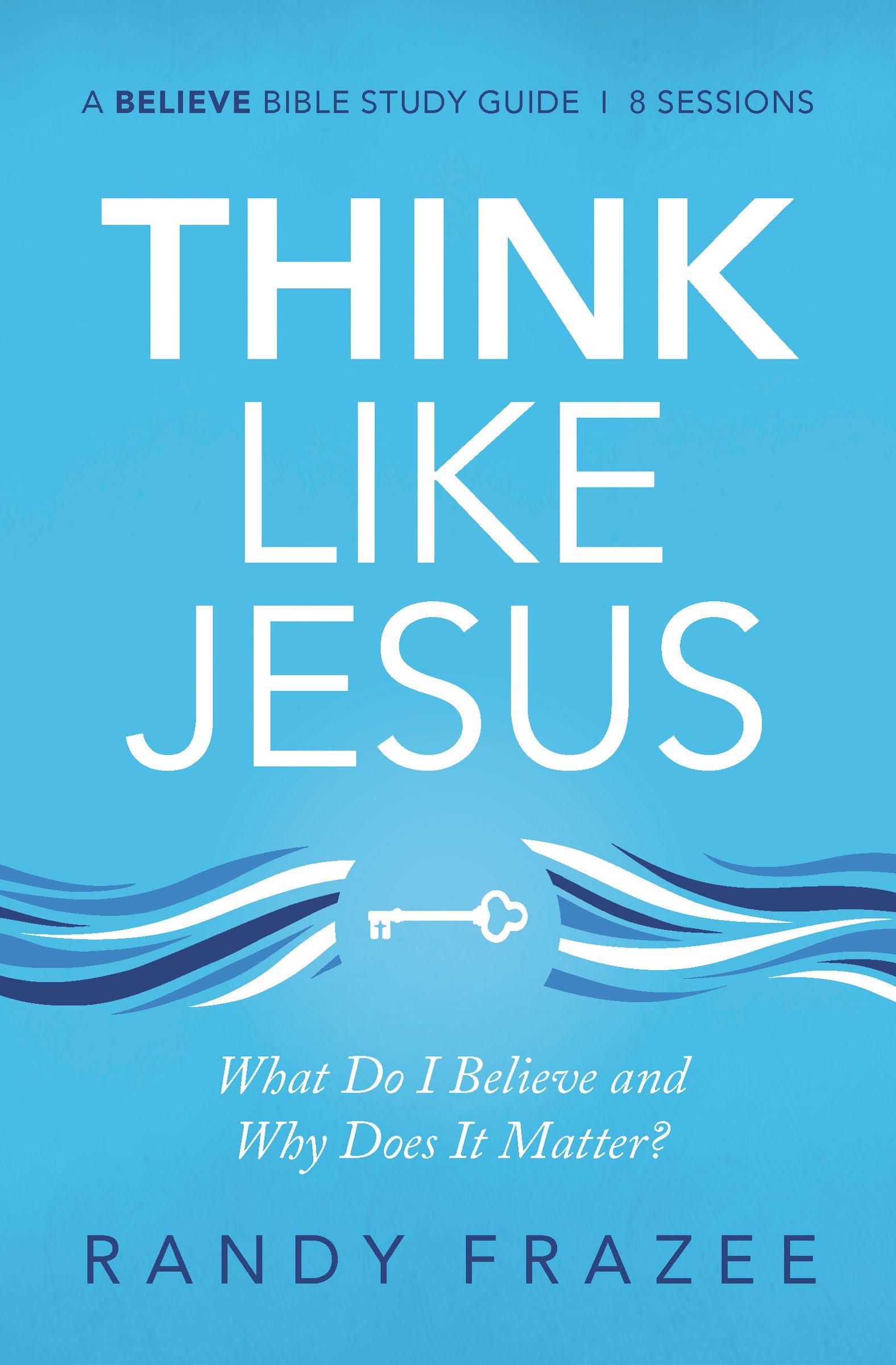 Think Like Jesus (Study Guide): What Do I Believe and Why Does It Matter?