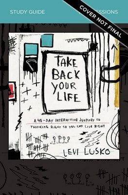 Take Back Your Life (Study Guide): A 40-Day Interactive Journey to Thinking Right So You Can Live Right