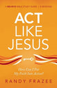 Act Like Jesus (Study Guide): How Can I Put My Faith Into Action?