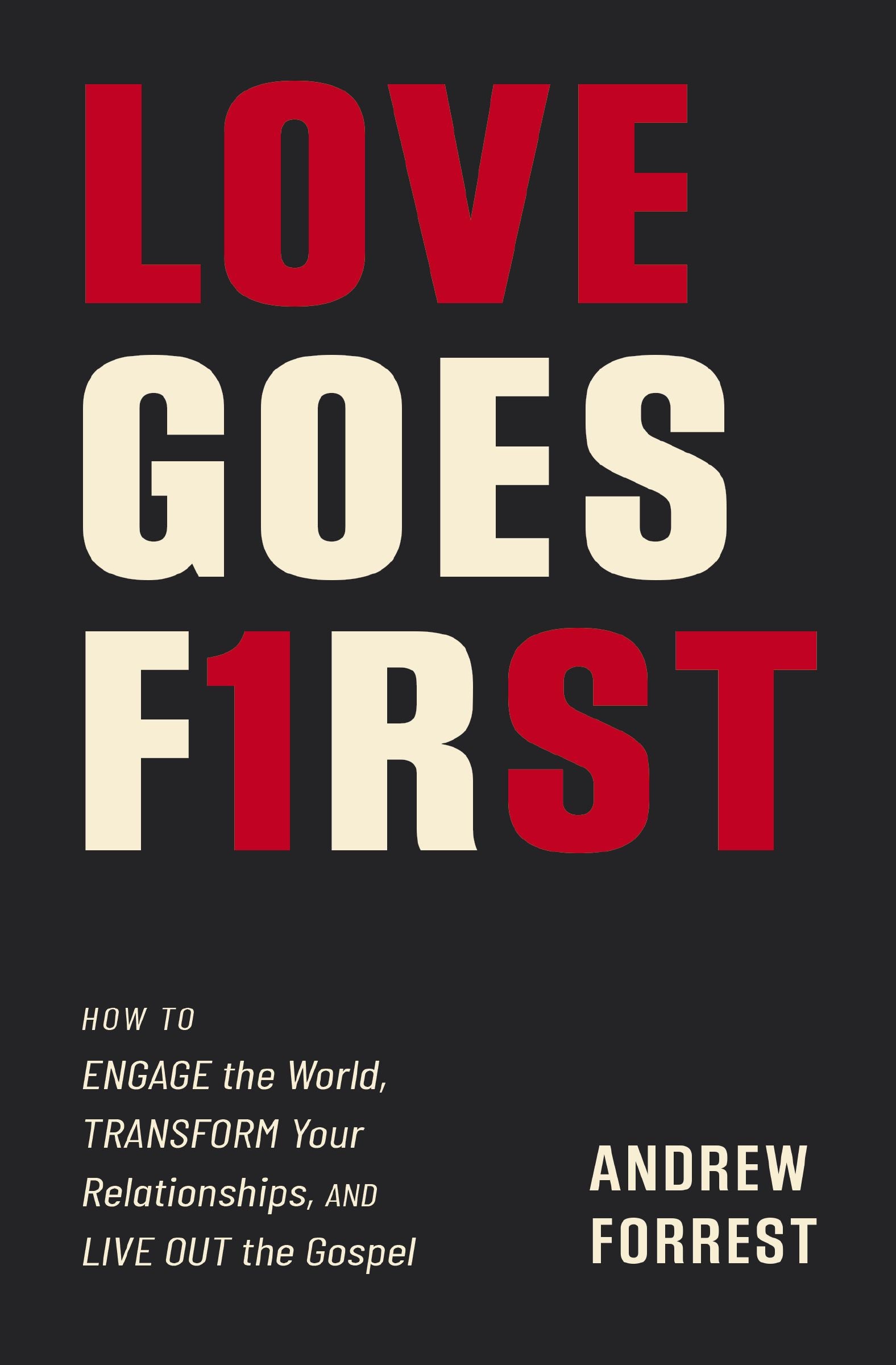 Love Goes First: How to Engage the World, Transform Your Relationships, and Live Out the Gospel