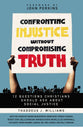 Confronting Injustice Without Compromising Truth: 12 Questions Christians Should Ask About Social Justice