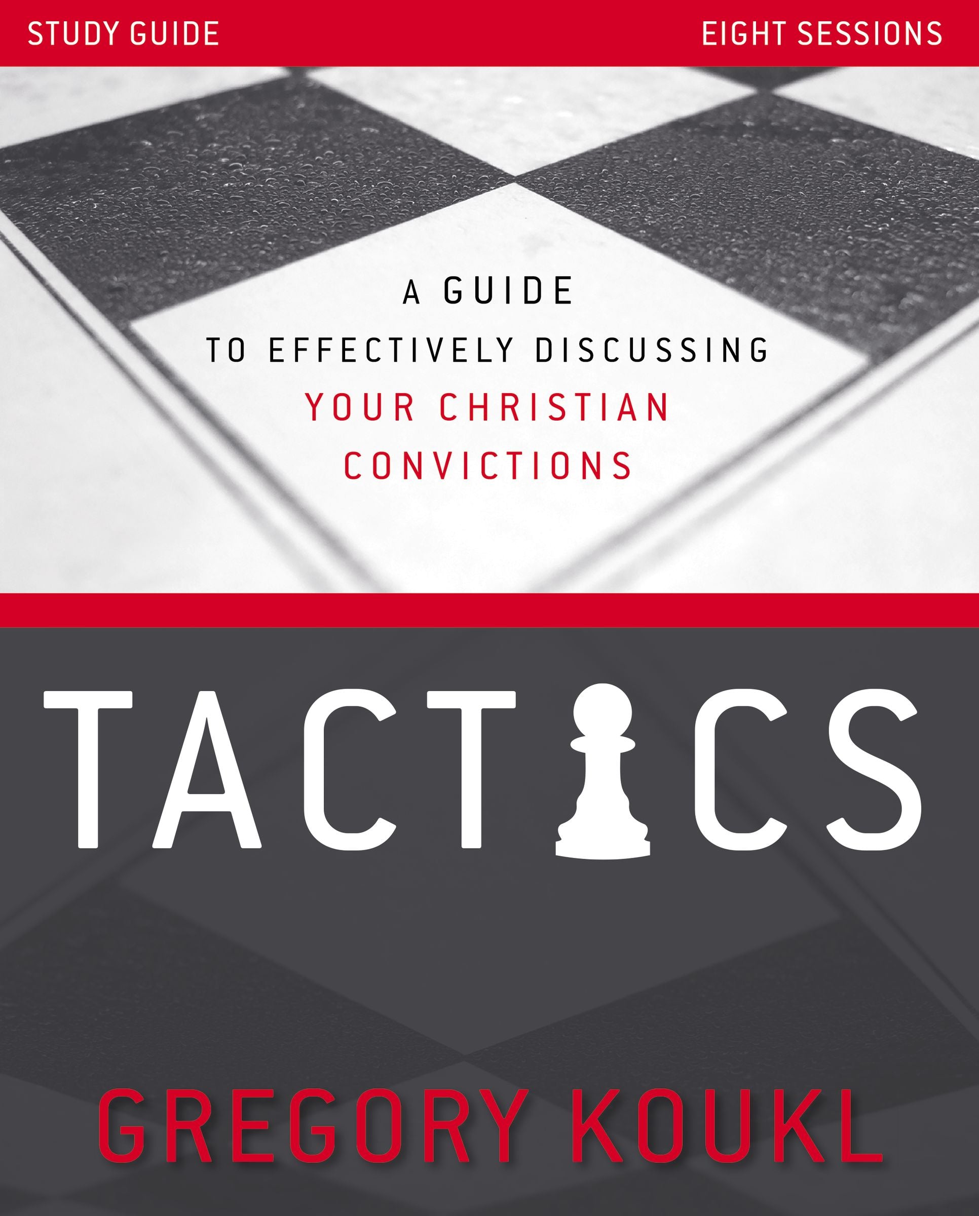 Tactics (Study Guide): A Guide to Effectively Discussing Your Christian Convictions