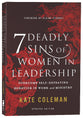 7 Deadly Sins of Women in Leadership: Overcome Self-Defeating Behavior in Work and Ministry