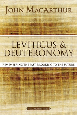 Leviticus and Deuteronomy: Remembering the Past and Looking to the Future (Macarthur Bible Study Series)
