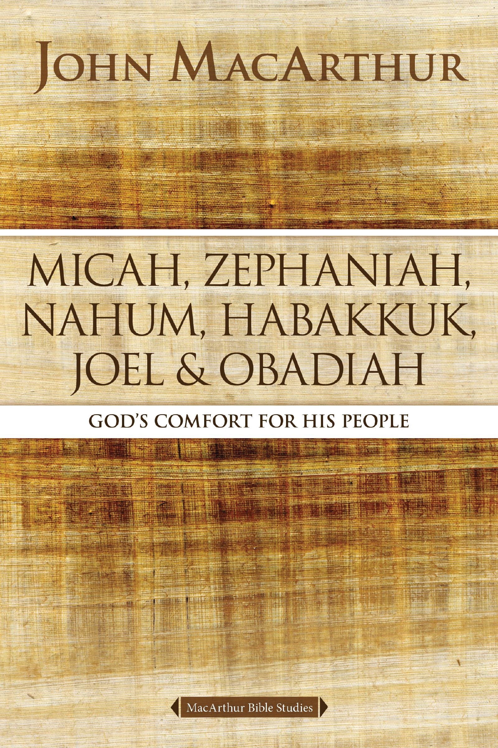 Micah, Zephaniah, Nahum, Habakkuk, Joel, and Odadiah: God's Comfort For His People (Macarthur Bible Study Series)