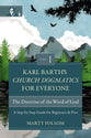 The Doctrine of the Word of God: A Step-By-Step Guide For Beginners and Pros (#01 in Karl Barth's Church Dogmatics For Everyone Series)