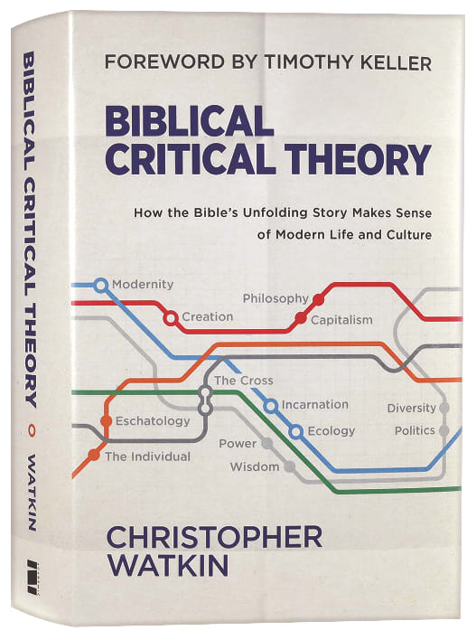 Biblical Critical Theory: How the Bible's Unfolding Story Makes Sense of Modern Life and Culture