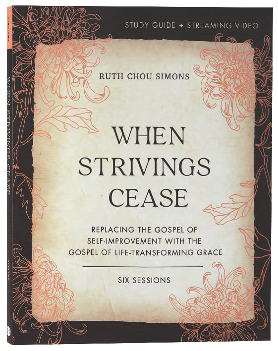 When Strivings Cease (Study Guide): Replacing the Gospel of Self-Improvement With the Gospel of Life-Transforming Grace