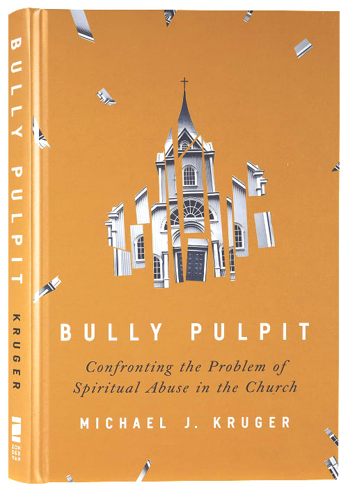 Bully Pulpit: Confronting the Problem of Spiritual Abuse in the Church