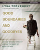 Good Boundaries and Goodbyes: Loving Others Without Losing the Best of Who You Are (Study Guide Plus Streaming Video)
